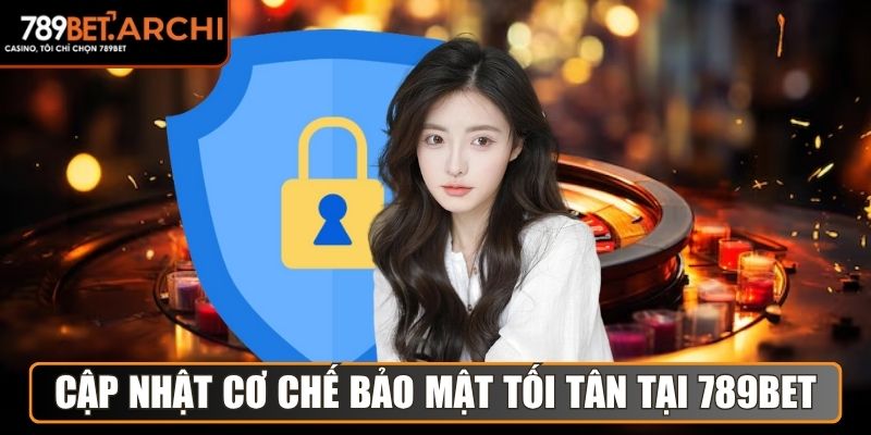 Cập nhật cơ chế bảo mật tối tân tại 789bet