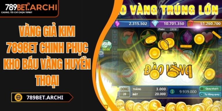 Vàng Giả Kim 789BET Chinh Phục Kho Báu Vàng Huyền Thoại 1 Vàng giả kim 789BET